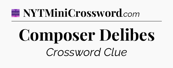 Composer Delibes - Thomas Joseph Crossword