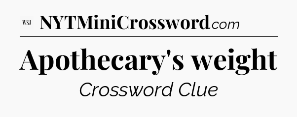Apothecary's weight - WSJ Crossword