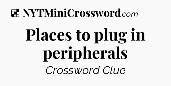 Solution: Places to plug in peripherals - NYT Crossword