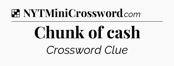 Solution: Chunk of cash - NYT Crossword