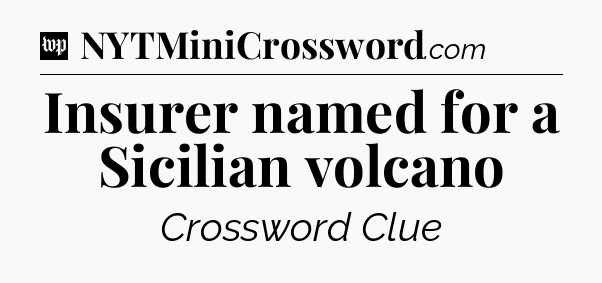 Insurer named for a Sicilian volcano Crossword Clue