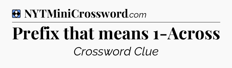 Solution: Prefix that means 1-Across - NYT Mini Crossword