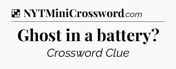 Solution: Ghost in a battery - NYT Crossword