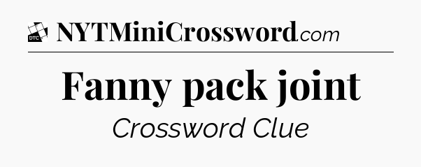 Fanny pack joint - Daily Themed Classic Crossword