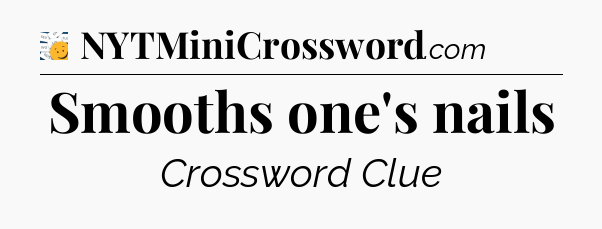 Smooths one's nails - 7 Little Words