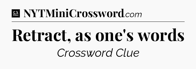 Retract, as one's words - LA Times Crossword