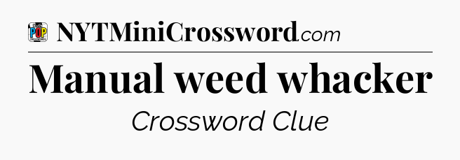 Manual weed whacker Crossword Clue