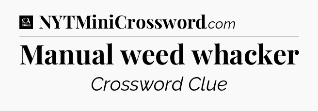 Manual weed whacker - LA Times Crossword