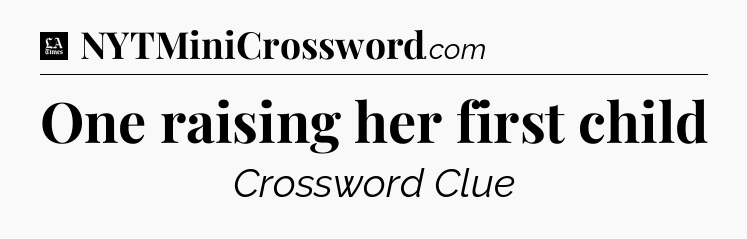 One raising her first child - LA Times Crossword