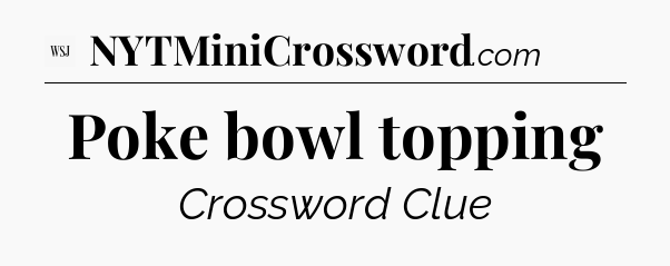 Poke bowl topping - WSJ Crossword