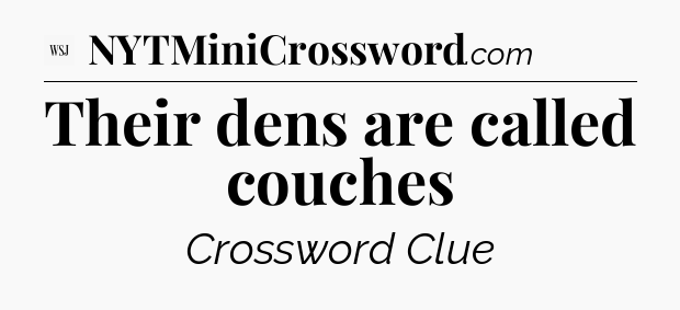 Their dens are called couches - WSJ Crossword