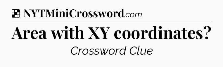 Solution: Area with XY coordinates - NYT Crossword