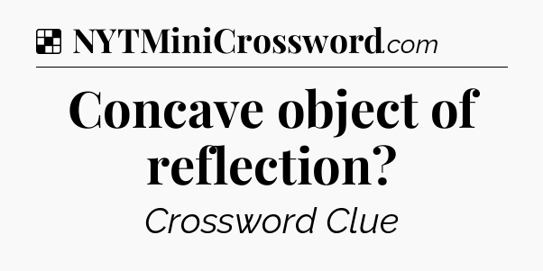 Solution: Concave object of reflection - NYT Crossword