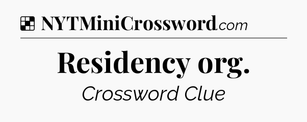 Solution: Residency org - NYT Crossword