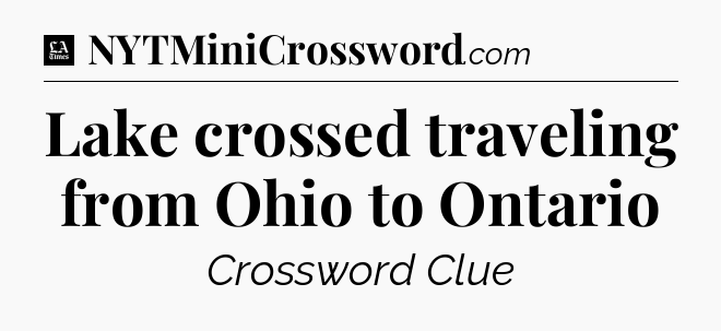 Lake crossed traveling from Ohio to Ontario - LA Times Crossword