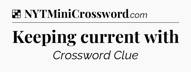 Solution: Keeping current with - NYT Crossword