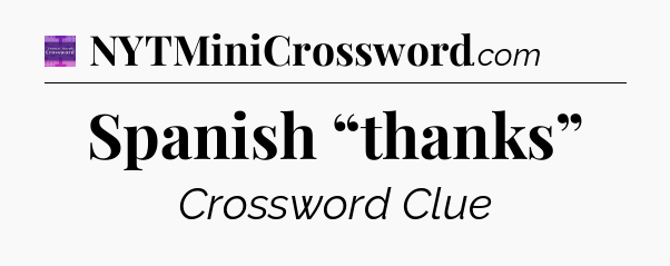Spanish “thanks” - Thomas Joseph Crossword
