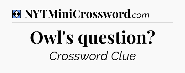 Solution: Owl's question - NYT Mini Crossword