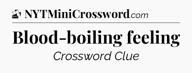 Blood-boiling feeling - Daily Themed Classic Crossword