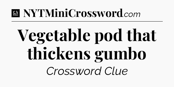Vegetable pod that thickens gumbo - LA Times Crossword