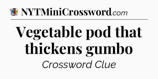 Vegetable pod that thickens gumbo Crossword Clue