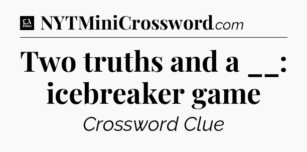 Two truths and a __: icebreaker game - LA Times Crossword