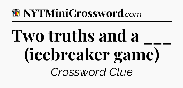 Two truths and a ___ (icebreaker game) Crossword Clue