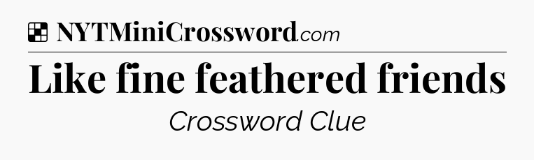 Solution: Like fine feathered friends - NYT Crossword