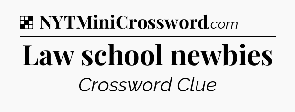 Solution: Law school newbies - NYT Crossword