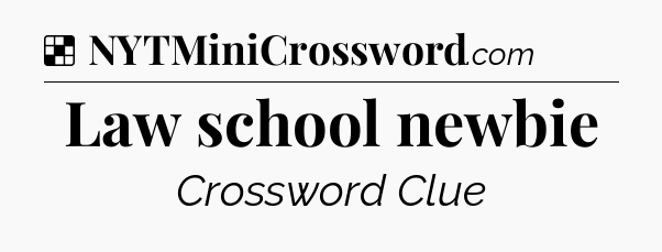 Solution: Law school newbie - NYT Crossword