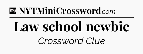 Law school newbie Crossword Clue