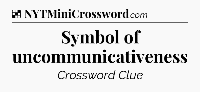 Solution: Symbol of uncommunicativeness - NYT Crossword