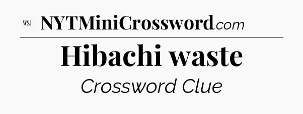Hibachi waste - WSJ Crossword