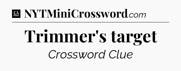Trimmer's target - LA Times Crossword