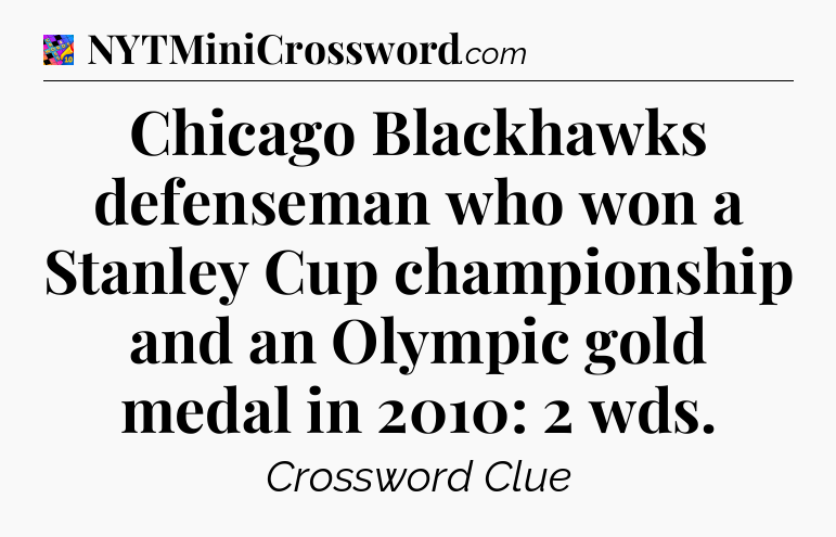 Chicago Blackhawks defenseman who won a Stanley Cup championship and an Olympic gold medal in 2010: 2 wds Crossword Clue