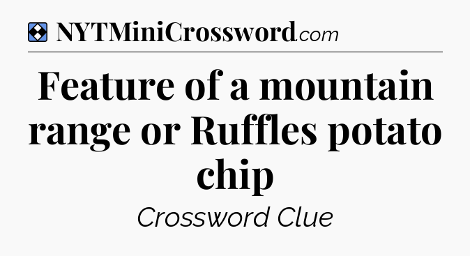 Solution: Feature of a mountain range or Ruffles potato chip - NYT Mini Crossword