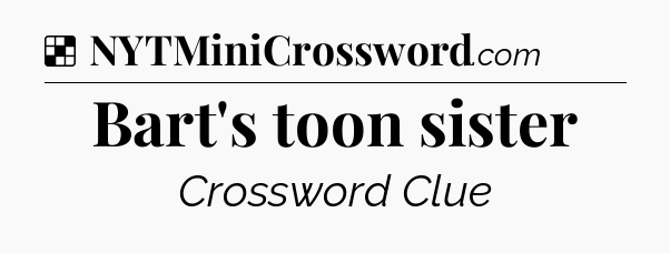 Solution: Bart's toon sister - NYT Crossword