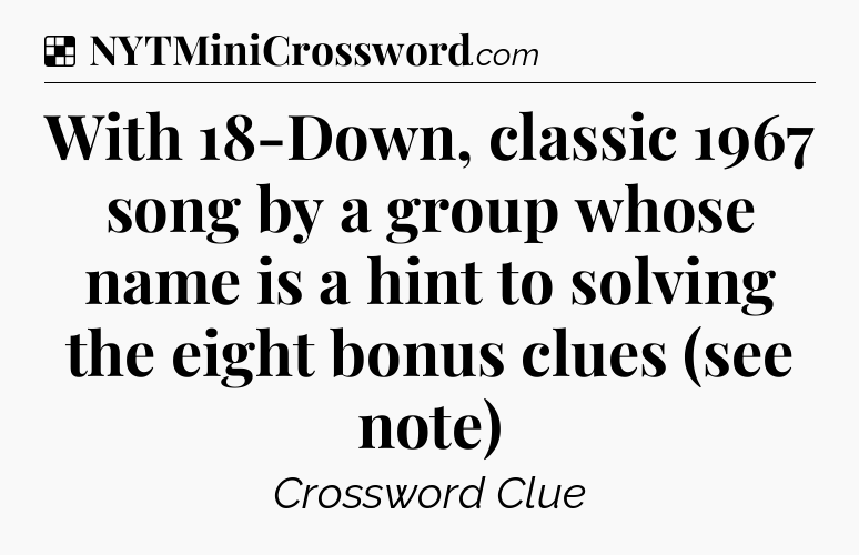 Solution: With 18-Down, classic 1967 song by a group whose name is a hint to solving the eight bonus clues (see note) - NYT Crossword
