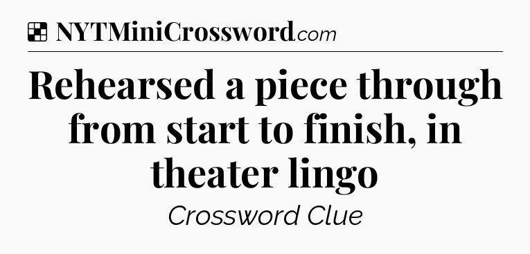 Solution: Rehearsed a piece through from start to finish, in theater lingo - NYT Crossword
