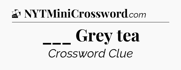 ___ Grey tea - Daily Themed Mini Crossword