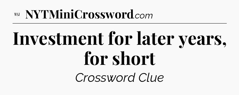 Investment for later years, for short - WSJ Crossword