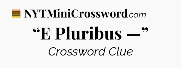 “E Pluribus —” crossword clue Eugene Sheffer