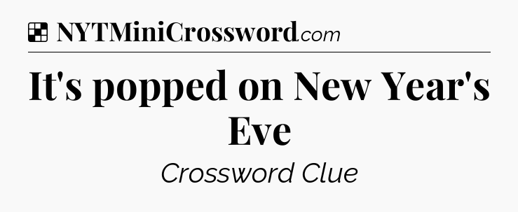 Solution: It's popped on New Year's Eve - NYT Crossword