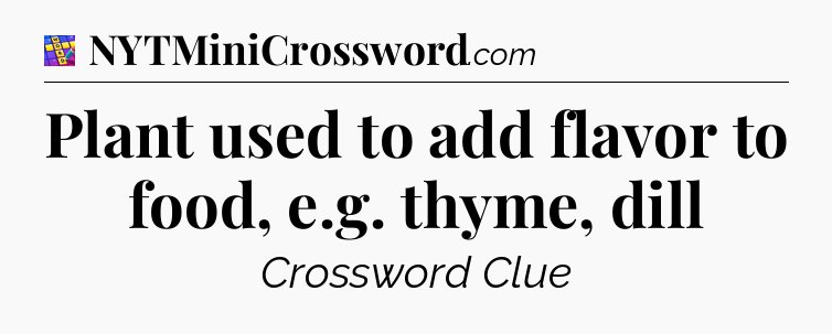 Plant used to add flavor to food, e.g. thyme, dill Codycross