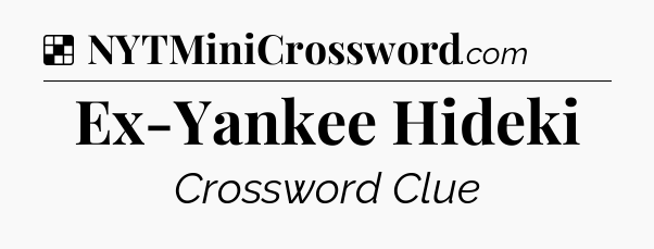 Solution: Ex-Yankee Hideki - NYT Crossword