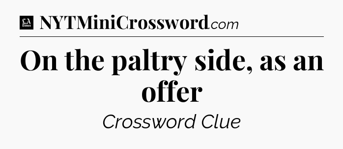 On the paltry side, as an offer - LA Times Crossword