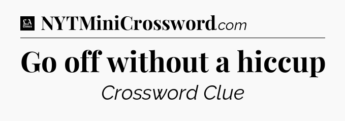 Go off without a hiccup - LA Times Crossword