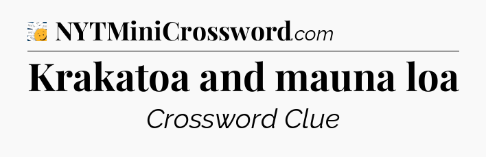 Krakatoa and mauna loa - 7 Little Words