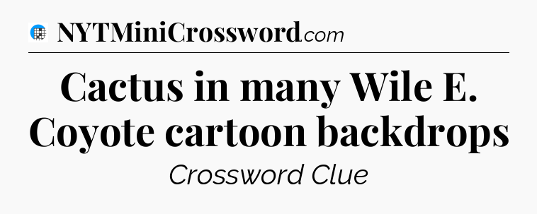 Cactus in many Wile E. Coyote cartoon backdrops Crossword Clue