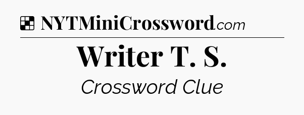 Solution: Writer T. S - NYT Crossword